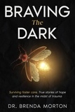  Brenda Morton - Braving The Dark: Surviving foster care. True stories of hope and resilience in the midst of trauma.