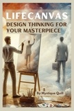  Mystique Quill - LifeCanvas: Design Thinking for Your Masterpiece, Crafting a Purposeful and Fulfilling Life through Creative Design.