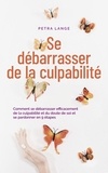  Petra Lange - Se débarrasser de la culpabilité Comment se débarrasser efficacement de la culpabilité et du doute de soi et se pardonner en 9 étapes.