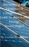  Leonardo Guiliani - Harnessing the Elements: A Comprehensive Guide to Renewable Energy Technologies.