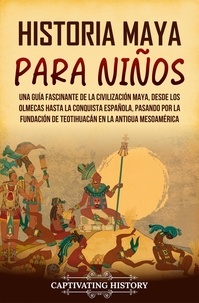  Captivating History - Historia maya para niños: Una guía fascinante de la civilización maya, desde los olmecas hasta la conquista española, pasando por la fundación de Teotihuacán en la antigua Mesoamérica.