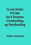  Andrew Bushard - La oss bruke Fri tale for å fremme Unschooling og Deschooling.