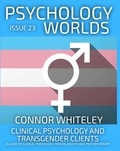  Connor Whiteley - Issue 23: Clinical Psychology and Transgender Clients A Guide To Clinical Psychology, Mental Health and Psychotherapy - Psychology Worlds, #23.