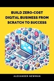  Alexander Newman - Build Zero-Cost Digital Business from Scratch to Success.