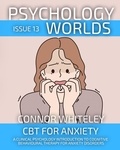  Connor Whiteley - Psychology Worlds Issue 13: CBT For Anxiety A Clinical Psychology Introduction To Cognitive Behavioural Therapy For Anxiety Disorders - Psychology Worlds, #13.
