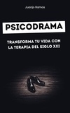 Juanjo Ramos - Psicodrama: transforma tu vida con la terapia del siglo XXI.
