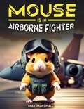  Max Marshall - Mouse is an Airborne Fighter.