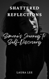  Laura Lee - Shattered Reflections: Simone's Journey to Self-Discovery.