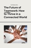  Barbara Aker - The Future of Teamwork: How to Thrive in a Connected World.