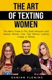  Damian Fleming - The Art of Texting Women: The Men's Guide to Flirt, Build Attraction and Seduce Women Over Text Without Looking Creepy or Boring.