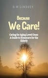  D.W. Lindsey - Because We Care!  Caring for Aging Loved Ones:  A guide to Homecare.