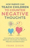  Frank Dixon - How Parents Can Teach Children To Counter Negative Thoughts: Channelling Your Child's Negativity, Self-Doubt and Anxiety Into Resilience, Willpower and Determination - Best Parenting Books For Becoming Good Parents, #2.