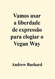  Andrew Bushard - Vamos usar a liberdade de expressão para elogiar o Vegan Way.