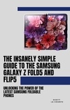  Scott La Counte - The Insanely Simple Guide to the Samsung Galaxy Z Fold 5 and Flip 5: Unlocking the Power of the Latest Samsung Foldable Phones.
