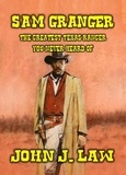  John J. Law - Sam Granger The Greatest Texas Ranger You Never Heard Of.