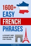  Fluency Pro - 1600+ Easy French Phrases: A Pocket Size Phrase Book for Travel.