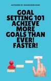  SHAKRUDDIN KHAN - Goal Setting 101 Achieve More Goals Than Ever! Faster!.