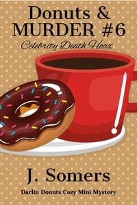  J. Somers - Donuts and Murder Book 6 - Celebrity Death Hoax - Darlin Donuts Cozy Mini Mystery, #6.