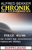  Alfred Bekker - Folge 45/46 Chronik der Sternenkrieger Doppelband: Ein Planet wie Zuckerwatte/Fairoglans Bruder.