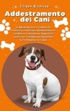  Filippo Nicolussi - Addestramento dei Cani: Un Manuale Moderno e Completo Per Prendersi Cura del Proprio Animale Domestico con Amore e Comprensione.