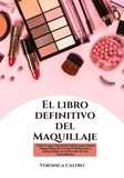 Veronica Castro - El libro Definitivo del Maquillaje: Todo lo que Necesitas Saber para Hacer Maquillaje de Forma Profesional y Emprender en el Mundo de los Cosméticos.