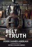  JOHN JAMES ABEKAH - Belt of Truth (Secure Your Thoughts From Deception) - The Whole Armour of God, #1.