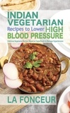  La Fonceur - Indian Vegetarian Recipes to Lower High Blood Pressure : Delicious Vegetarian Recipes Based on Superfoods to Manage Hypertension.