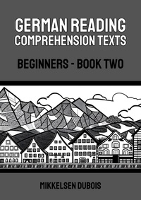  Mikkelsen Dubois - German Reading Comprehension Texts: Beginners - Book Two - German Reading Comprehension Texts for Beginners.