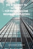  Alexander Newman - The Strategy to Achieve Top Positions for Beginner Employees.