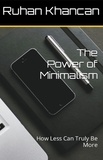  Ruhan Khancan - The Power of Minimalism: How Less Can Truly Be More.