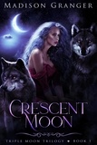  Madison Granger - Crescent Moon - Triple Moon Trilogy, #1.