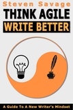  Steven Savage - Think Agile, Write Better: A Guide To A New Writer's Mindset.