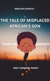  Mwalimu Murithi - The Tale of Displaced African's Son: Tears of Neglect.