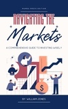  William Jones - Navigating the Markets: A Comprehensive Guide to Investing Wisely.