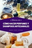  María José Lozano - 2 libros en 1: Cómo hacer perfumes y shampoos artesanales.