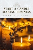 Outstanding Minds - Start A Candle Making Business Today: Complete Candle Making Guide For Beginners.
