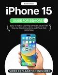 Kevin Pitch - iPhone 15 Guide for Seniors: Easy-to-Follow Learning for Older Adults with Step-by-Step Instructions and Visual Aids [II EDITION].