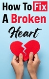  Wills Creek - How To Fix A Broken Heart: The Must-Read Guide that Will Change Your Life Forever!.