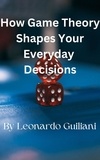 Leonardo Guiliani - How Game Theory Shapes Your Everyday   Decisions.