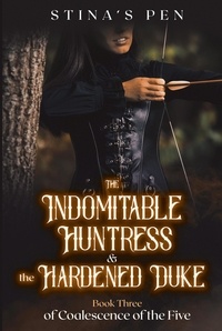  Stina's Pen - The Indomitable Huntress &amp; the Hardened Duke - Coalescence of the Five, #3.