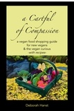  Deborah Hanst - A Cartful of Compassion: A Food Shopping Guide for New Vegans &amp; the Vegan Curious  -with recipes-.