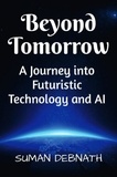  SUMAN DEBNATH - Beyond Tomorrow: A Journey into Futuristic Technology and AI.