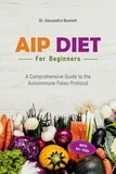  Dr. Alexandra Bennett - AIP Diet for Beginners: A Comprehensive Guide to the Autoimmune Paleo Protocol.