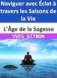  YVES SITBON - L'Âge de la Sagesse : Naviguer avec Éclat à travers les Saisons de la Vie.
