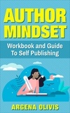  Argena Olivis - Author Mindset: A Workbook and Guide To Self Publishing.