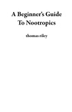  thomas riley - A Beginner's Guide To Nootropics.