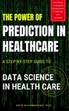  Rafiq Muhammad - The Power of Prediction in Health Care: A Step-by-step Guide to Data Science in Health Care.