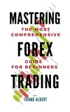  Frank Albert - Mastering Forex Trading: The Most Comprehensive Guide For Beginners.