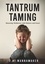  J.H. Wannamaker - Tantrum Taming: Mastering Meltdowns with Patience and Grace.