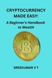  SREEKUMAR V T - Cryptocurrency Made Easy: A Beginner's Handbook to Wealth.